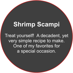 Shrimp Scampi  Treat yourself!  A decadent, yet very simple recipe to make. One of my favorites for a special occasion.
