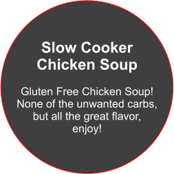 Slow Cooker Chicken Soup  Gluten Free Chicken Soup! None of the unwanted carbs, but all the great flavor, enjoy!