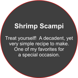 Shrimp Scampi  Treat yourself!  A decadent, yet very simple recipe to make. One of my favorites for a special occasion.